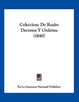 Libro coleccion: de reales decretos y ordenes (1840), la im en la imprenta  nacional publisher, ISBN 9781161035247. Comprar en Buscalibre