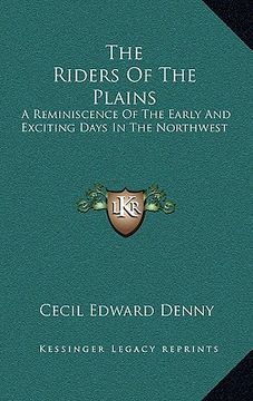 portada the riders of the plains: a reminiscence of the early and exciting days in the northwest (in English)