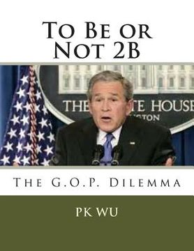 portada To Be or Not 2B: the G.O.P. dilemma (en Inglés)