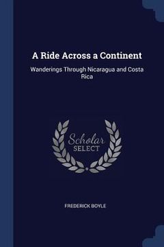 portada A Ride Across a Continent: Wanderings Through Nicaragua and Costa Rica