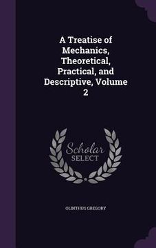 portada A Treatise of Mechanics, Theoretical, Practical, and Descriptive, Volume 2