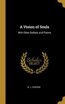 portada A Vision of Souls: With Other Ballads and Poems (en Inglés)