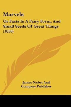 portada marvels: or facts in a fairy form, and small seeds of great things (1856) (in English)