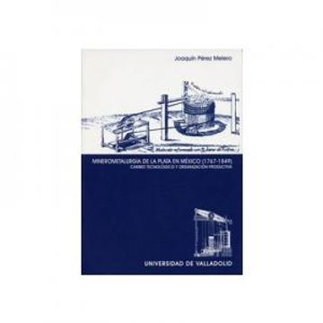 portada Minerometalurgia de la Plata en México (1767-1849): Cambio Tecnológico y Organización Productiva