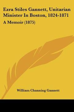 portada ezra stiles gannett, unitarian minister in boston, 1824-1871: a memoir (1875) (en Inglés)