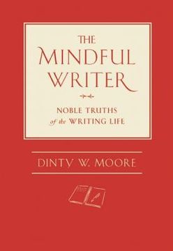 portada the mindful writer: noble truths of the writing life (en Inglés)