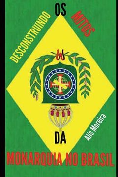 portada Desconstruindo OS Mitos Da Monarquia No Brasil (en Portugués)