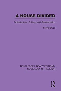 portada A House Divided: Protestantism, Schism and Secularization (Routledge Library Editions: Sociology of Religion) (in English)
