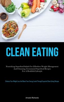 portada Clean Eating: Nourishing Superfood Salads For Effortless Weight Management And Cleansing: Economical Superfood Recipes For A Healthf (en Inglés)