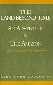 portada the land beyond time: an adventure in the amazon (en Inglés)
