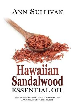 portada Hawaiian Sandalwood Essential Oil: Benefits, Properties, Applications, Studies & Recipes (in English)