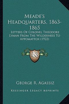portada meade's headquarters, 1863-1865: letters of colonel theodore lyman from the wilderness to appletters of colonel theodore lyman from the wilderness to (en Inglés)