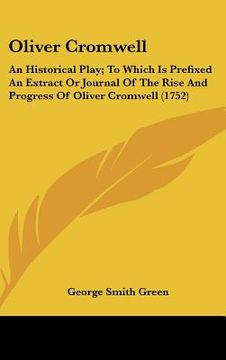 portada oliver cromwell: an historical play; to which is prefixed an extract or journal of the rise and progress of oliver cromwell (1752) (in English)