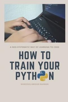 portada How to train your Python: A hilarious way of learning how to code with Python. (en Inglés)