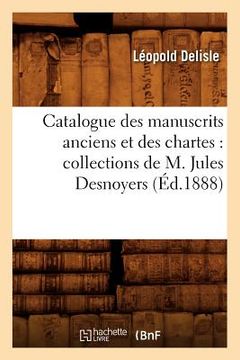 portada Catalogue Des Manuscrits Anciens Et Des Chartes: Collections de M. Jules Desnoyers (Éd.1888) (en Francés)
