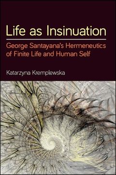 portada Life as Insinuation: George Santayana's Hermeneutics of Finite Life and Human Self (en Inglés)