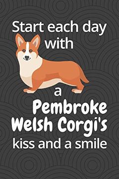 portada Start Each day With a Pembroke Welsh Corgi's Kiss and a Smile: For Pembroke Welsh Corgi dog Fans (en Inglés)