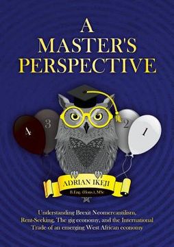 portada A Master's Perspective: Understanding Brexit Neomercantilism, Rent-seeking, The gig economy, and the International Trade of an emerging West A (en Inglés)