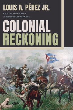 portada Colonial Reckoning: Race and Revolution in Nineteenth-Century Cuba 