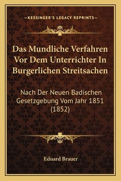 portada Das Mundliche Verfahren Vor Dem Unterrichter In Burgerlichen Streitsachen: Nach Der Neuen Badischen Gesetzgebung Vom Jahr 1851 (1852) (en Alemán)