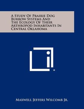portada a study of prairie dog burrow systems and the ecology of their arthropod inhabitants in central oklahoma (en Inglés)