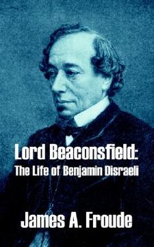 portada lord beaconsfield: the life of benjamin disraeli (in English)