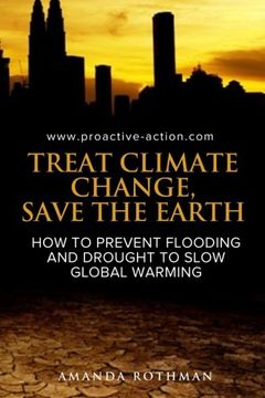 portada Treat Climate Change, Save the Earth: How to Prevent Flooding and Drought to Slow Global Warming (Treating the Symptoms of Climate Change) (Volume 1)