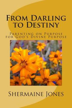 portada From Darling to Destiny: Parenting on Purpose for God's Divine Purpose (en Inglés)