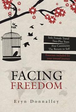 portada Facing Freedom: Solo Female Travel Two-Plus Years Five Continents The Return to Self