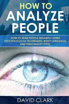 portada How to Analyze People: How to Read People Instantly Using Psychological Techniques, Body Language, and Personality Types (in English)