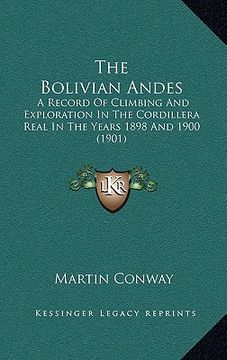 portada the bolivian andes: a record of climbing and exploration in the cordillera real in the years 1898 and 1900 (1901) (in English)