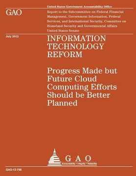 portada Information Technology Reform: Progress Made but Future Cloud Computing Efforts Should be Better Planned (en Inglés)