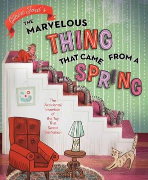 portada The Marvelous Thing That Came From a Spring: The Accidental Invention of the toy That Swept the Nation (en Inglés)