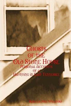 portada Ghosts of The Old Stone House: Personal Accounts of a Haunting in East Tennessee (en Inglés)