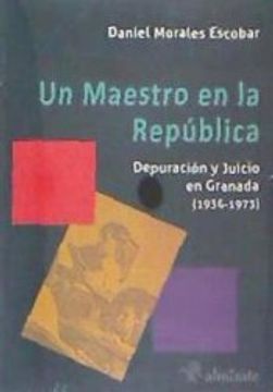 portada Un Maestro en la República. Depuración y Juicio en Granada, 1936-1973 (in Spanish)