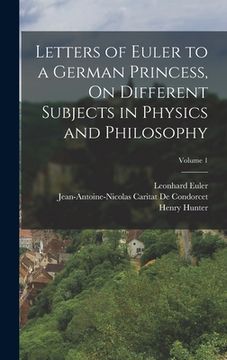 portada Letters of Euler to a German Princess, On Different Subjects in Physics and Philosophy; Volume 1 (in English)