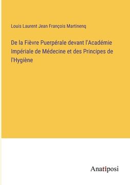 portada De la Fièvre Puerpérale devant l'Académie Impériale de Médecine et des Principes de l'Hygiène (en Francés)