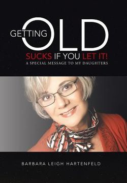 portada Getting Old Sucks If You Let It!: A Special Message to My Daughters