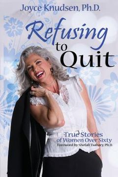 portada Refusing to Quit: True Stories of Women Over 60 (en Inglés)