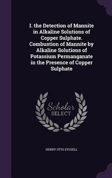 portada I. the Detection of Mannite in Alkaline Solutions of Copper Sulphate. Combustion of Mannite by Alkaline Solutions of Potassium Permanganate in the Pre (en Inglés)
