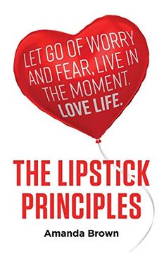 portada The Lipstick Principles: Let go of Worry and Fear, Live in the Moment, Love Life (en Inglés)