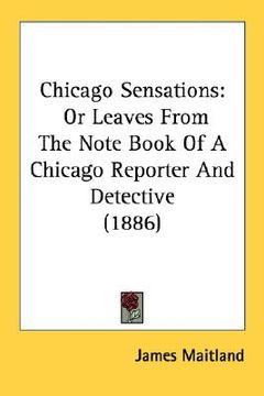 portada chicago sensations: or leaves from the note book of a chicago reporter and detective (1886) (en Inglés)