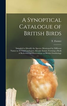 portada A Synoptical Catalogue of British Birds; Intended to Identify the Species Mentioned by Different Names in Several Catalogues Already Extant. Forming a (en Inglés)