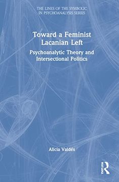 portada Toward a Feminist Lacanian Left: Psychoanalytic Theory and Intersectional Politics (The Lines of the Symbolic in Psychoanalysis Series) 