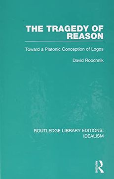 portada The Tragedy of Reason: Toward a Platonic Conception of Logos (Routledge Library Editions: Idealism) (en Inglés)