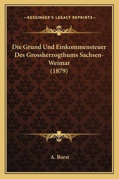portada Die Grund Und Einkommensteuer Des Grossherzogthums Sachsen-Weimar (1879) (en Alemán)