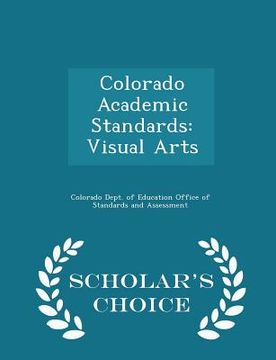 portada Colorado Academic Standards: Visual Arts - Scholar's Choice Edition (en Inglés)