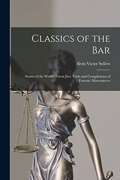 portada Classics of the Bar: Stories of the World'S Great Jury Trials and Compilations of Forensic Masterpieces (in English)