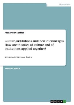 portada Culture, institutions and their interlinkages. How are theories of culture and of institutions applied together?: A Systematic Literature Review (en Inglés)