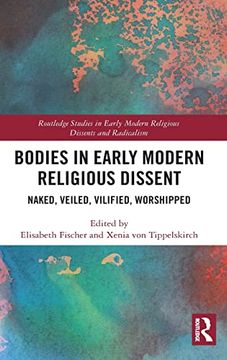 portada Bodies in Early Modern Religious Dissent: Naked, Veiled, Vilified, Worshiped (Routledge Studies in Early Modern Religious Dissents and Radicalism) 